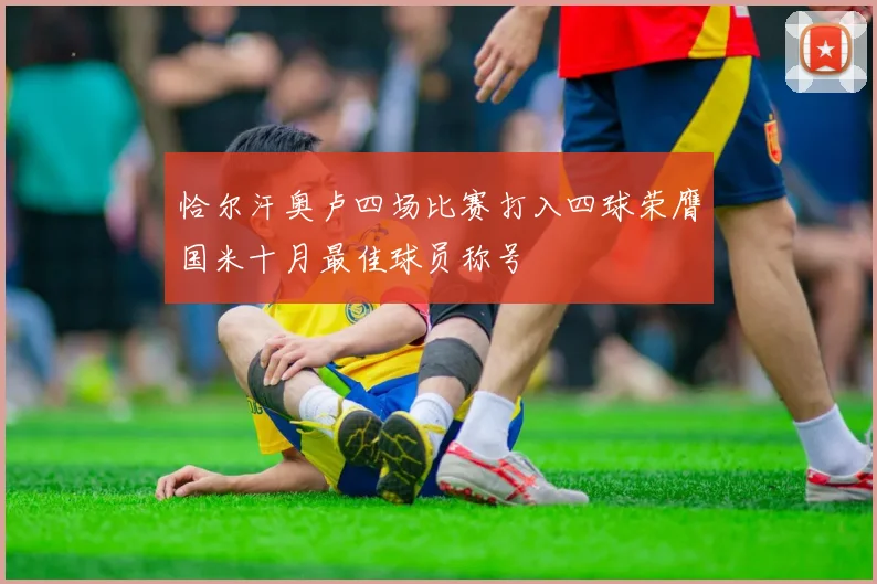 恰尔汗奥卢四场比赛打入四球荣膺国米十月最佳球员称号