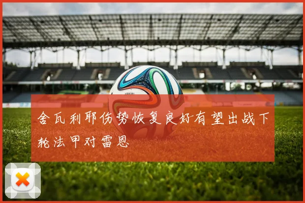 舍瓦利耶伤势恢复良好有望出战下轮法甲对雷恩